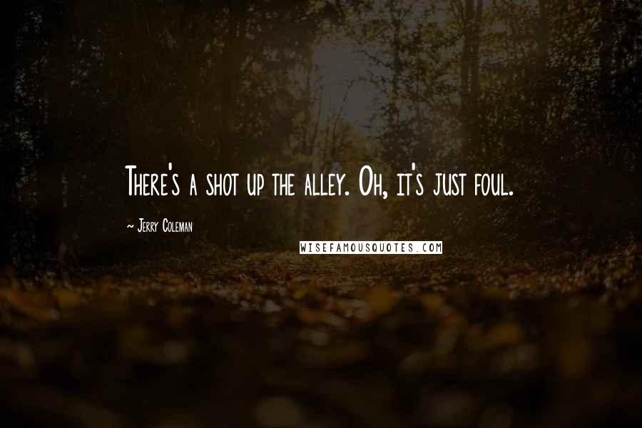 Jerry Coleman Quotes: There's a shot up the alley. Oh, it's just foul.