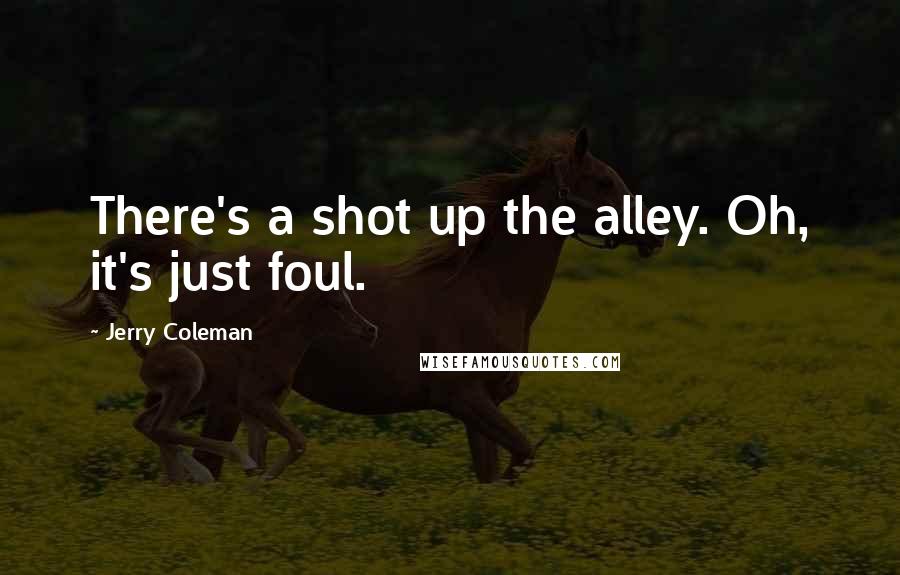 Jerry Coleman Quotes: There's a shot up the alley. Oh, it's just foul.