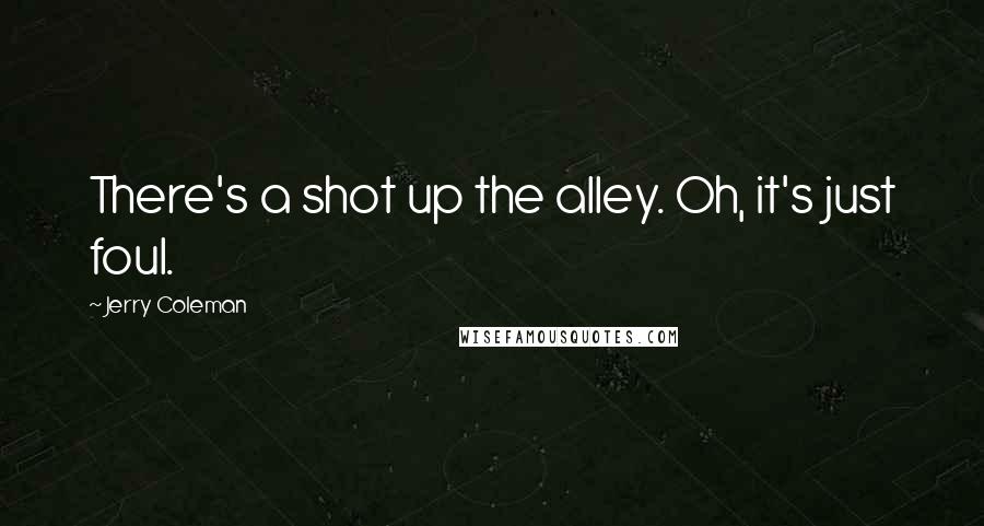 Jerry Coleman Quotes: There's a shot up the alley. Oh, it's just foul.