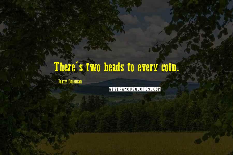 Jerry Coleman Quotes: There's two heads to every coin.