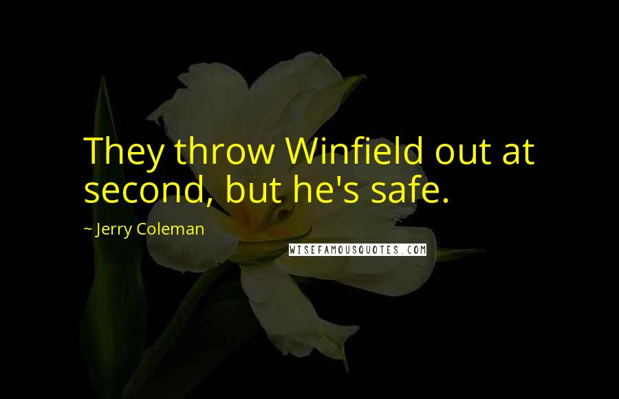 Jerry Coleman Quotes: They throw Winfield out at second, but he's safe.