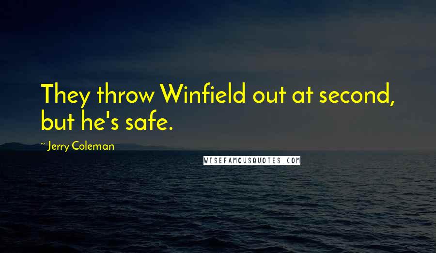 Jerry Coleman Quotes: They throw Winfield out at second, but he's safe.