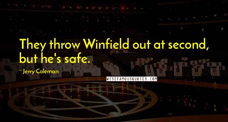 Jerry Coleman Quotes: They throw Winfield out at second, but he's safe.