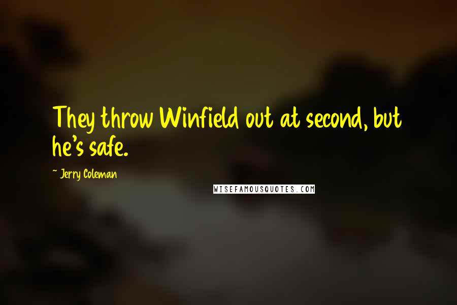 Jerry Coleman Quotes: They throw Winfield out at second, but he's safe.