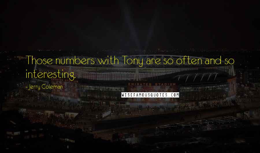 Jerry Coleman Quotes: Those numbers with Tony are so often and so interesting.