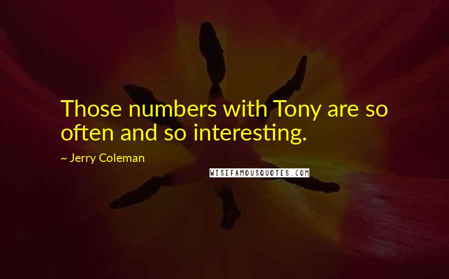 Jerry Coleman Quotes: Those numbers with Tony are so often and so interesting.