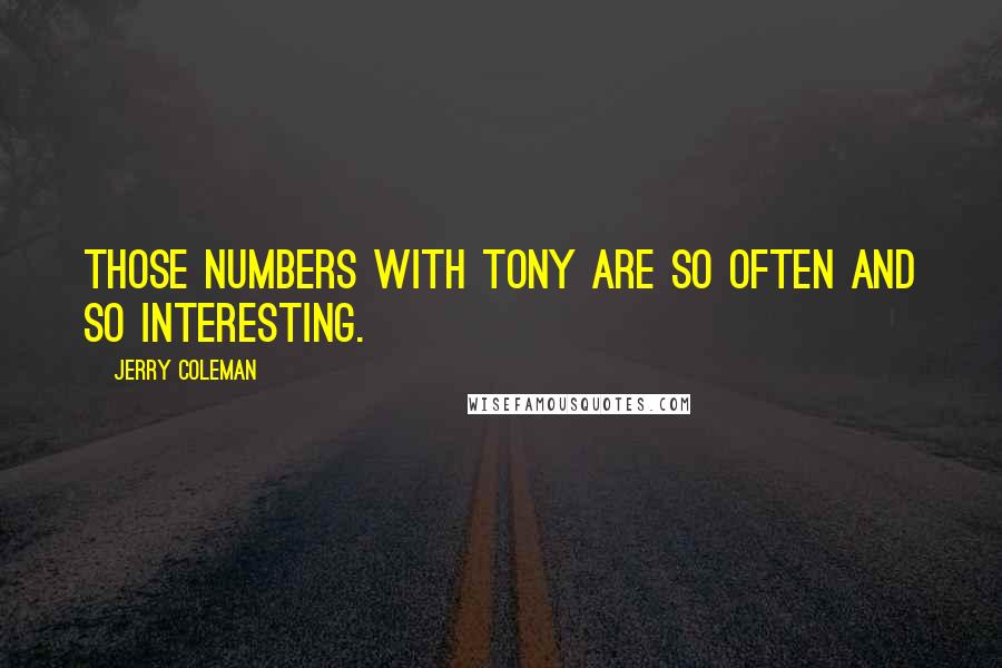 Jerry Coleman Quotes: Those numbers with Tony are so often and so interesting.