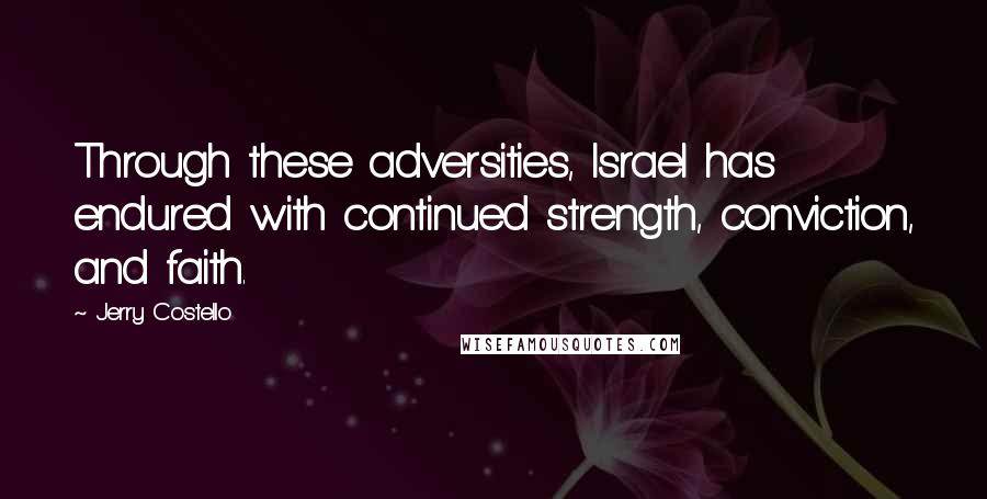Jerry Costello Quotes: Through these adversities, Israel has endured with continued strength, conviction, and faith.