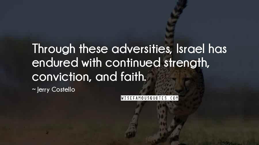 Jerry Costello Quotes: Through these adversities, Israel has endured with continued strength, conviction, and faith.