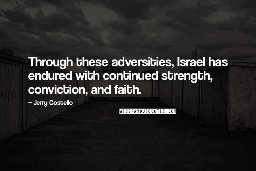 Jerry Costello Quotes: Through these adversities, Israel has endured with continued strength, conviction, and faith.