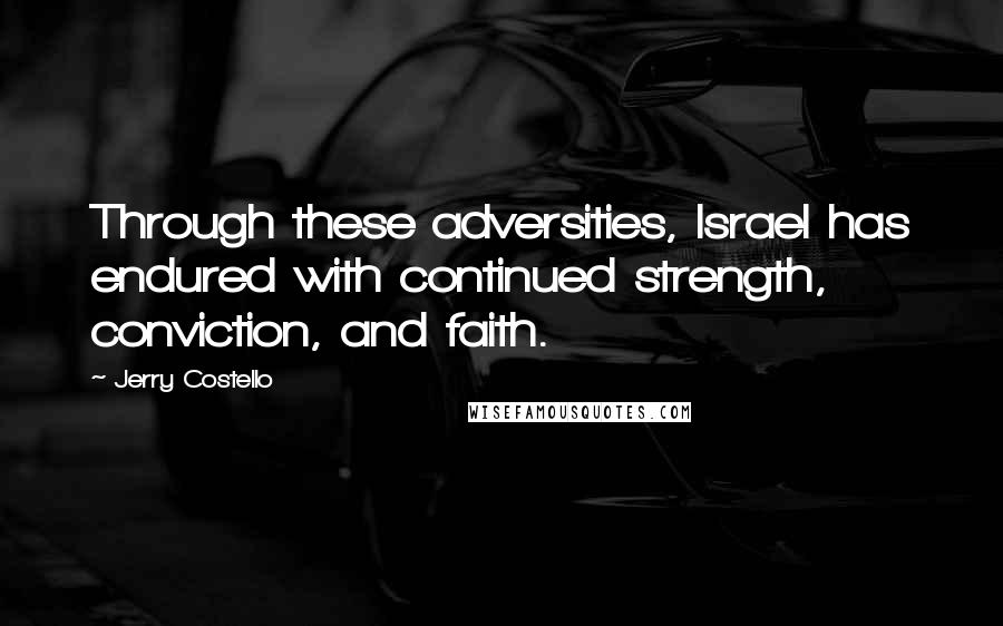 Jerry Costello Quotes: Through these adversities, Israel has endured with continued strength, conviction, and faith.