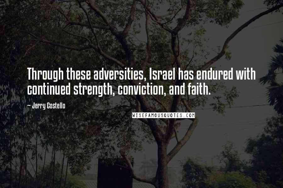 Jerry Costello Quotes: Through these adversities, Israel has endured with continued strength, conviction, and faith.