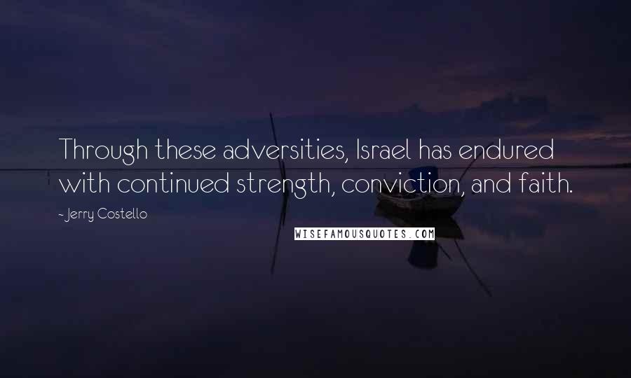 Jerry Costello Quotes: Through these adversities, Israel has endured with continued strength, conviction, and faith.