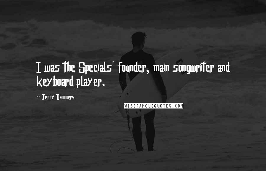 Jerry Dammers Quotes: I was the Specials' founder, main songwriter and keyboard player.