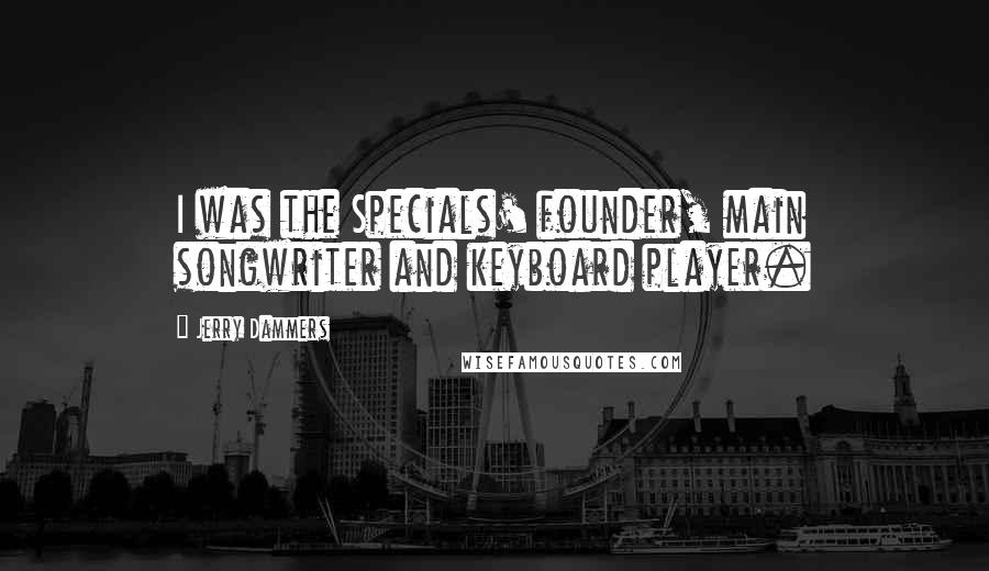 Jerry Dammers Quotes: I was the Specials' founder, main songwriter and keyboard player.