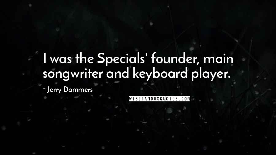 Jerry Dammers Quotes: I was the Specials' founder, main songwriter and keyboard player.