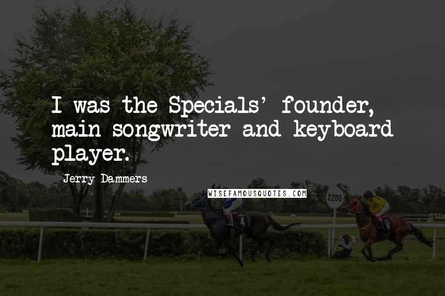 Jerry Dammers Quotes: I was the Specials' founder, main songwriter and keyboard player.