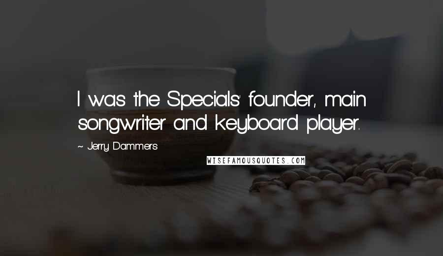 Jerry Dammers Quotes: I was the Specials' founder, main songwriter and keyboard player.