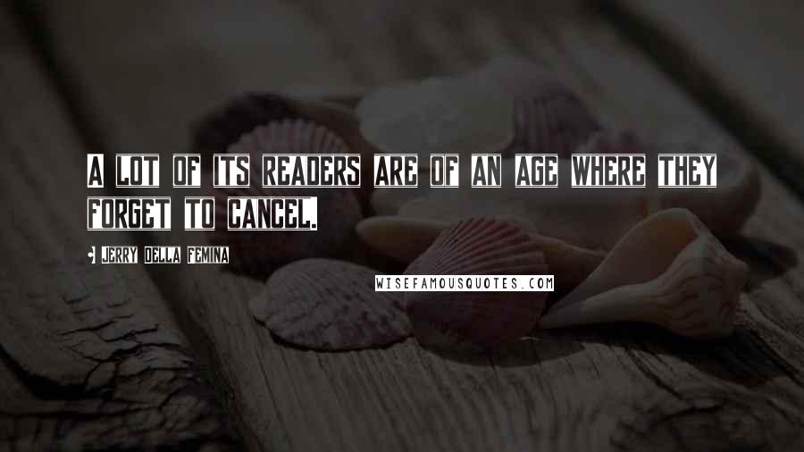 Jerry Della Femina Quotes: A lot of its readers are of an age where they forget to cancel.