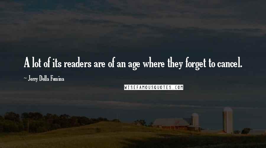 Jerry Della Femina Quotes: A lot of its readers are of an age where they forget to cancel.