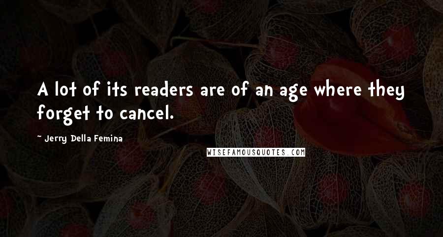 Jerry Della Femina Quotes: A lot of its readers are of an age where they forget to cancel.