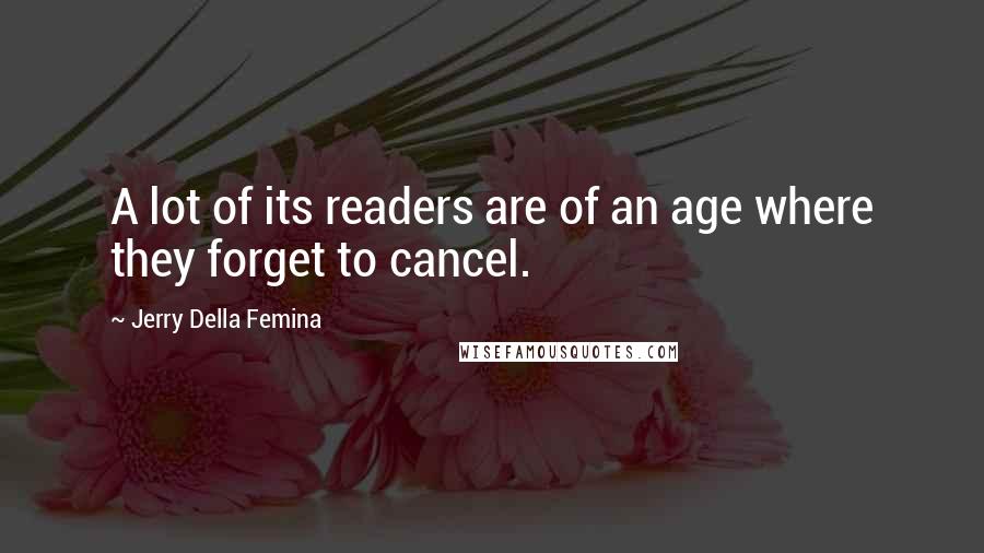 Jerry Della Femina Quotes: A lot of its readers are of an age where they forget to cancel.