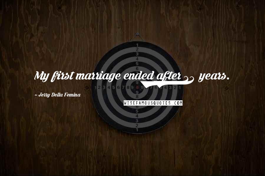 Jerry Della Femina Quotes: My first marriage ended after 24 years.