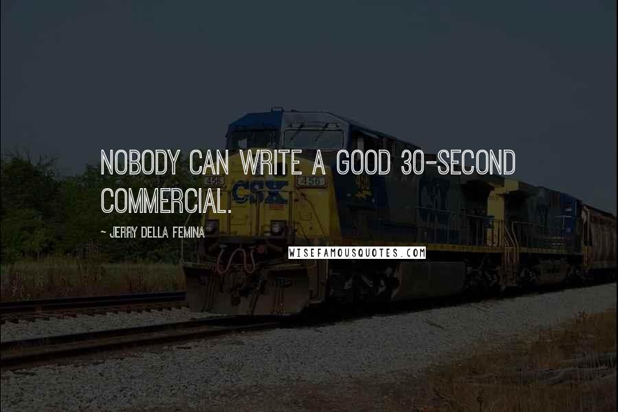 Jerry Della Femina Quotes: Nobody can write a good 30-second commercial.