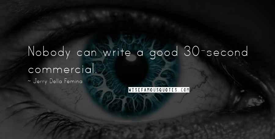 Jerry Della Femina Quotes: Nobody can write a good 30-second commercial.