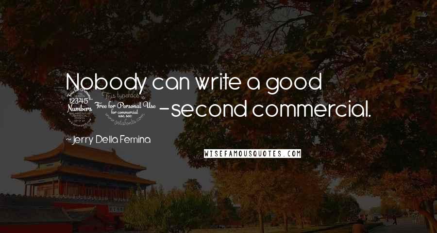 Jerry Della Femina Quotes: Nobody can write a good 30-second commercial.