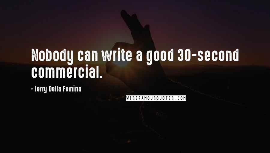 Jerry Della Femina Quotes: Nobody can write a good 30-second commercial.