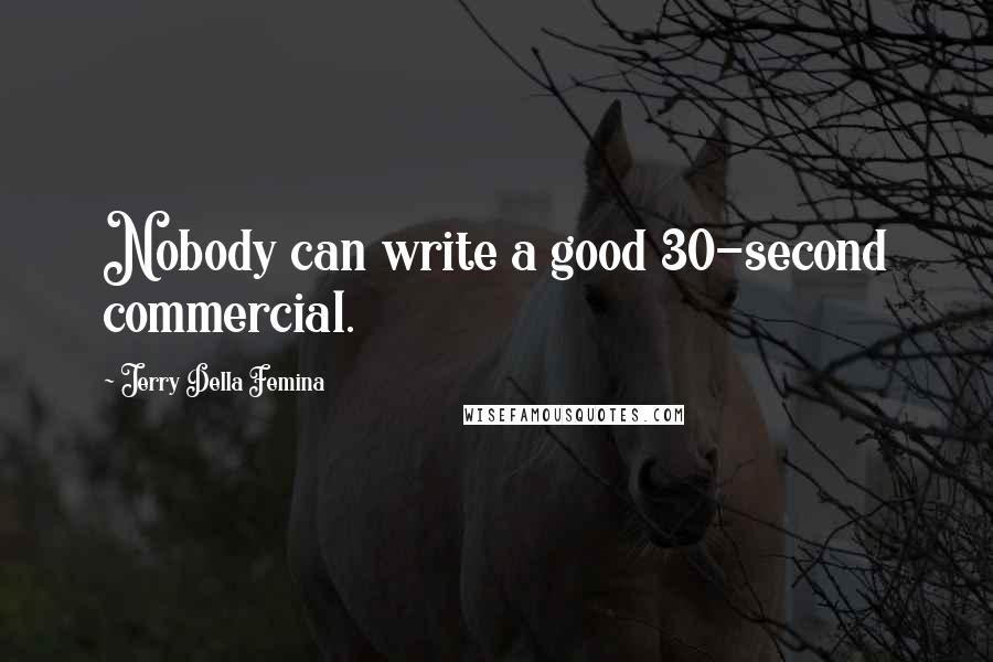 Jerry Della Femina Quotes: Nobody can write a good 30-second commercial.