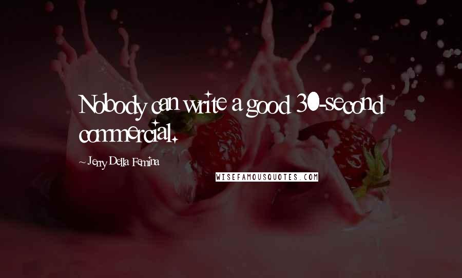 Jerry Della Femina Quotes: Nobody can write a good 30-second commercial.