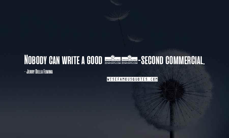 Jerry Della Femina Quotes: Nobody can write a good 30-second commercial.