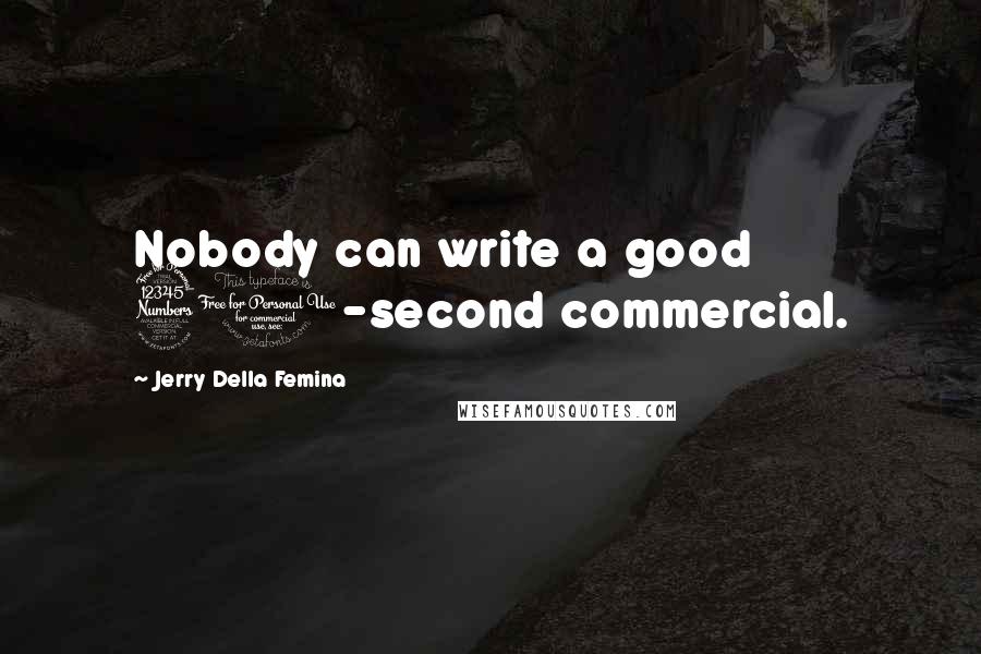 Jerry Della Femina Quotes: Nobody can write a good 30-second commercial.