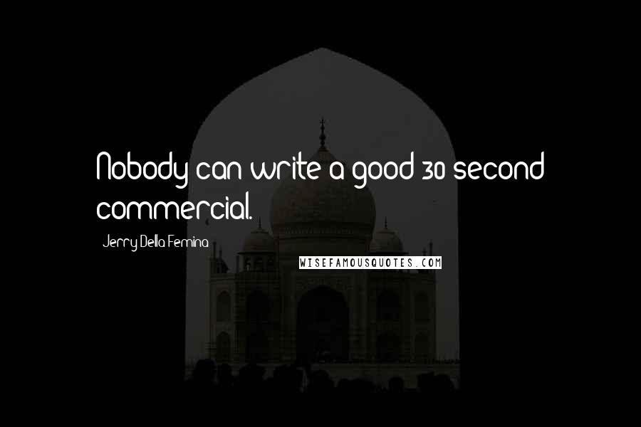 Jerry Della Femina Quotes: Nobody can write a good 30-second commercial.