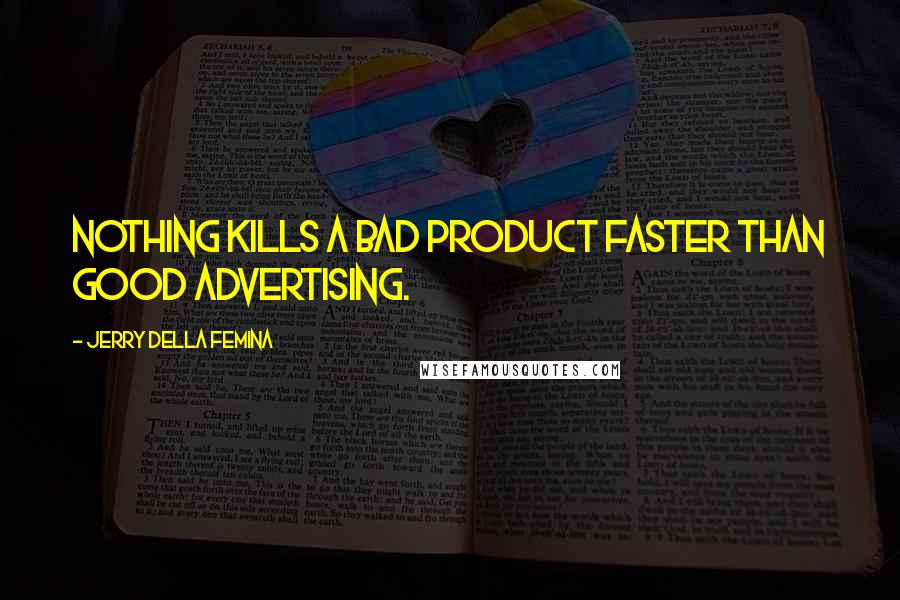 Jerry Della Femina Quotes: Nothing kills a bad product faster than good advertising.