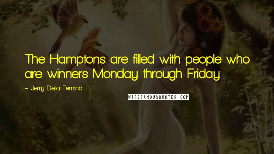 Jerry Della Femina Quotes: The Hamptons are filled with people who are winners Monday through Friday.