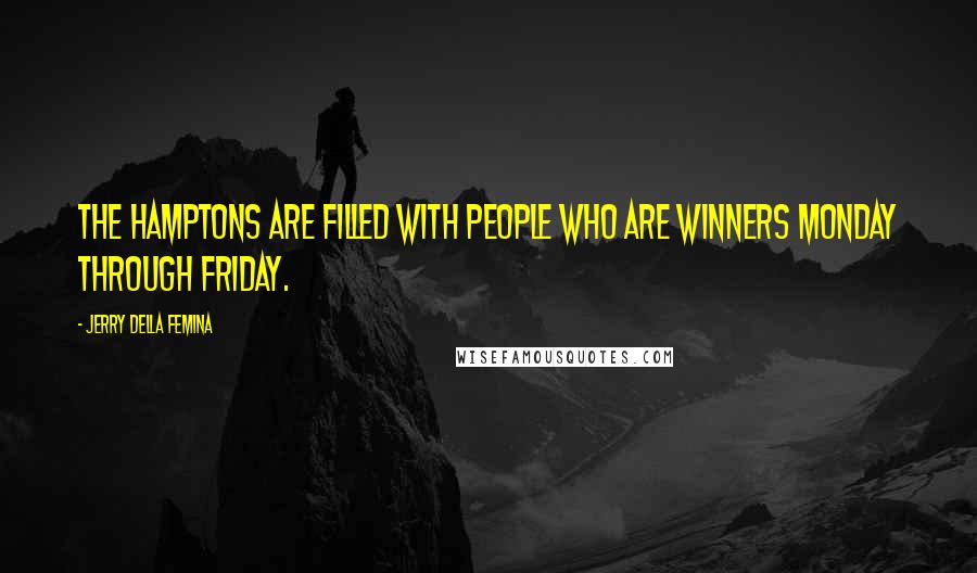 Jerry Della Femina Quotes: The Hamptons are filled with people who are winners Monday through Friday.