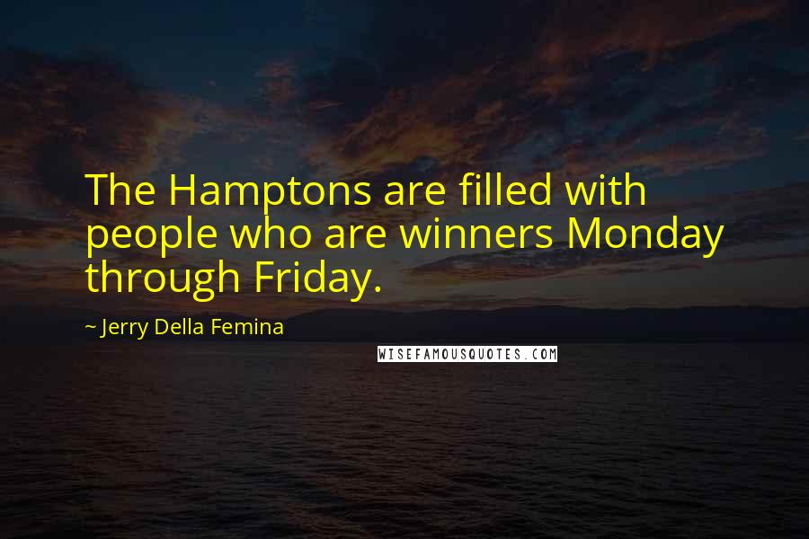 Jerry Della Femina Quotes: The Hamptons are filled with people who are winners Monday through Friday.