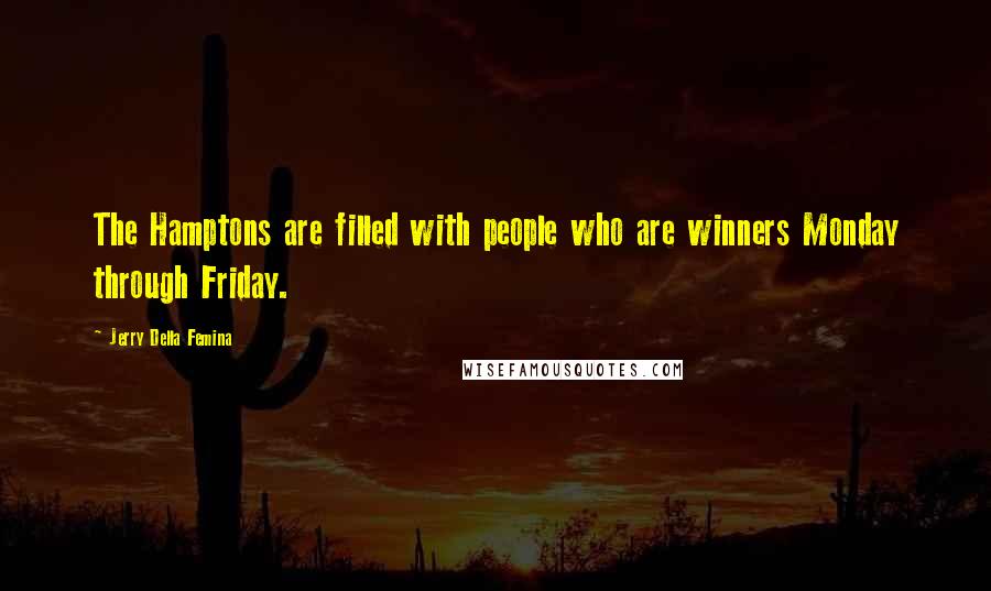 Jerry Della Femina Quotes: The Hamptons are filled with people who are winners Monday through Friday.