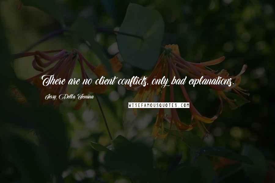 Jerry Della Femina Quotes: There are no client conflicts, only bad explanations.