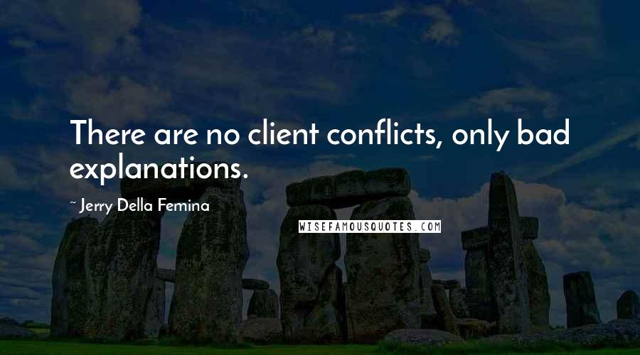 Jerry Della Femina Quotes: There are no client conflicts, only bad explanations.