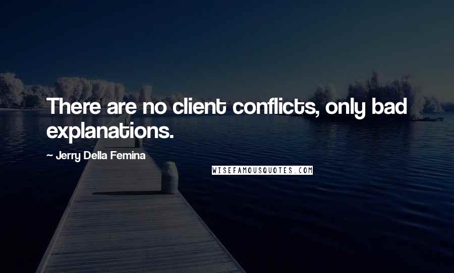 Jerry Della Femina Quotes: There are no client conflicts, only bad explanations.