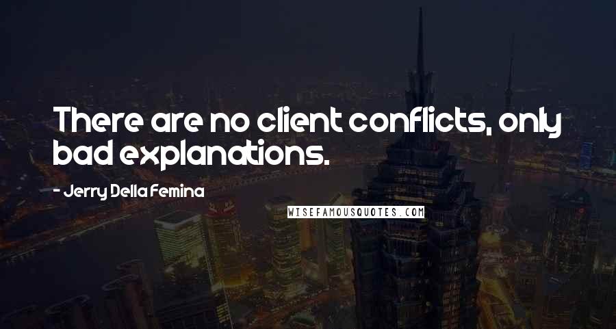 Jerry Della Femina Quotes: There are no client conflicts, only bad explanations.