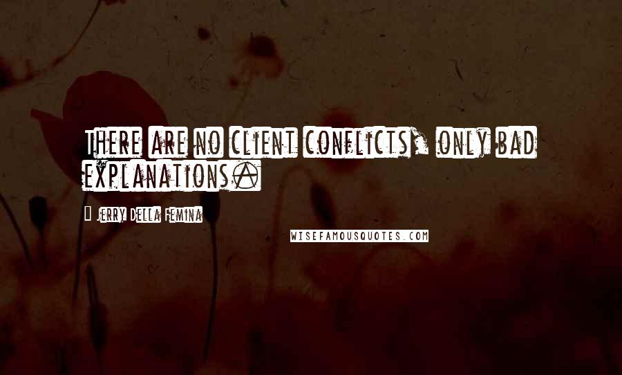 Jerry Della Femina Quotes: There are no client conflicts, only bad explanations.