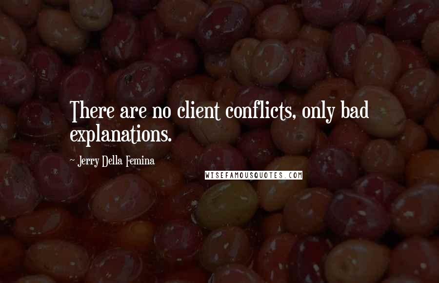 Jerry Della Femina Quotes: There are no client conflicts, only bad explanations.