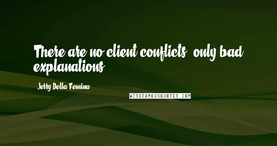 Jerry Della Femina Quotes: There are no client conflicts, only bad explanations.