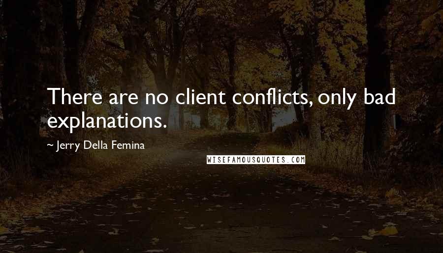 Jerry Della Femina Quotes: There are no client conflicts, only bad explanations.