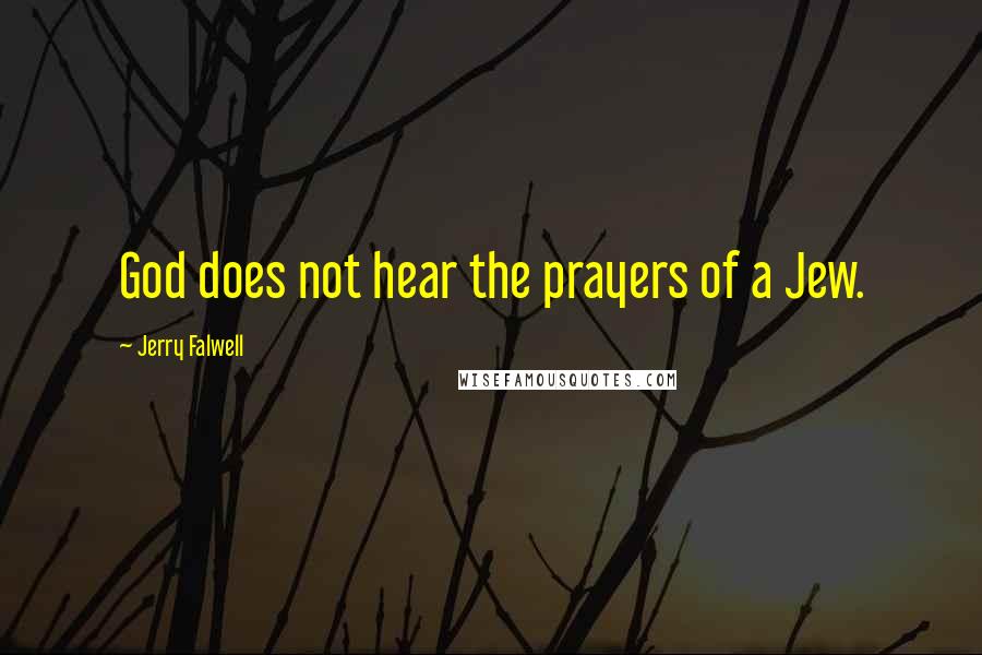 Jerry Falwell Quotes: God does not hear the prayers of a Jew.